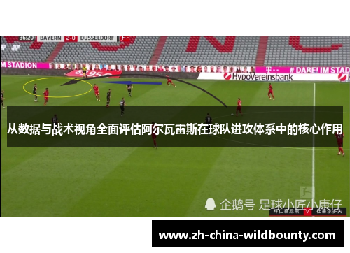 从数据与战术视角全面评估阿尔瓦雷斯在球队进攻体系中的核心作用