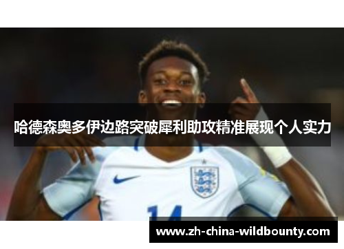 哈德森奥多伊边路突破犀利助攻精准展现个人实力